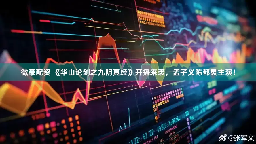 微豪配资 《华山论剑之九阴真经》开播来袭，孟子义陈都灵主演！