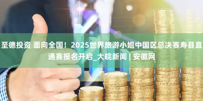 至德投资 面向全国！2025世界旅游小姐中国区总决赛寿县直通赛报名开启_大皖新闻 | 安徽网