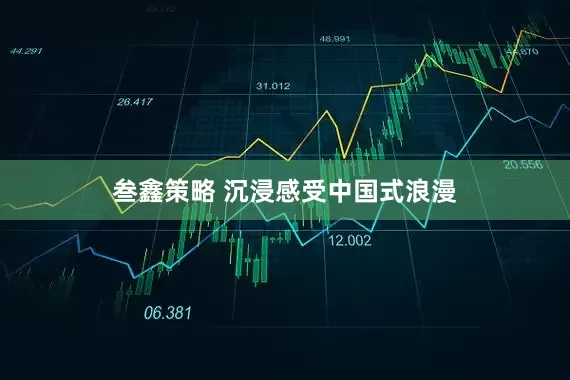 叁鑫策略 沉浸感受中国式浪漫
